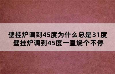 壁挂炉调到45度为什么总是31度 壁挂炉调到45度一直烧个不停